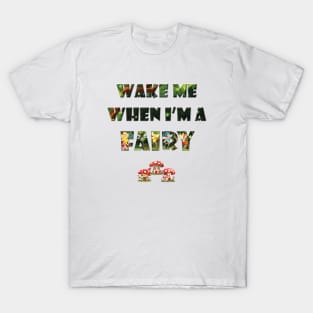 Wake me when I'm a Fairy - cute fairy letters magical word art design T-Shirt